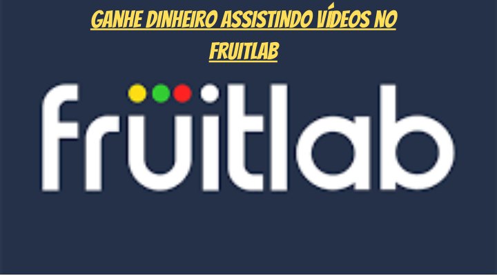 Fruitlab ganhe dinheiro assistindo video